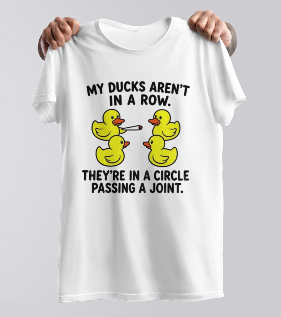 My Ducks Aren't In A Row They're In A Circle Passing A Joint T-Shirt