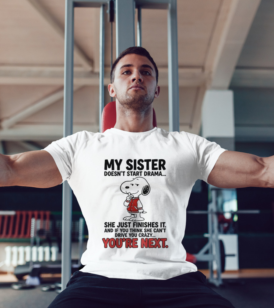 My Sister Doesn't Start Drama Finishes It Snoopy You're Next Peanuts T-Shirt
