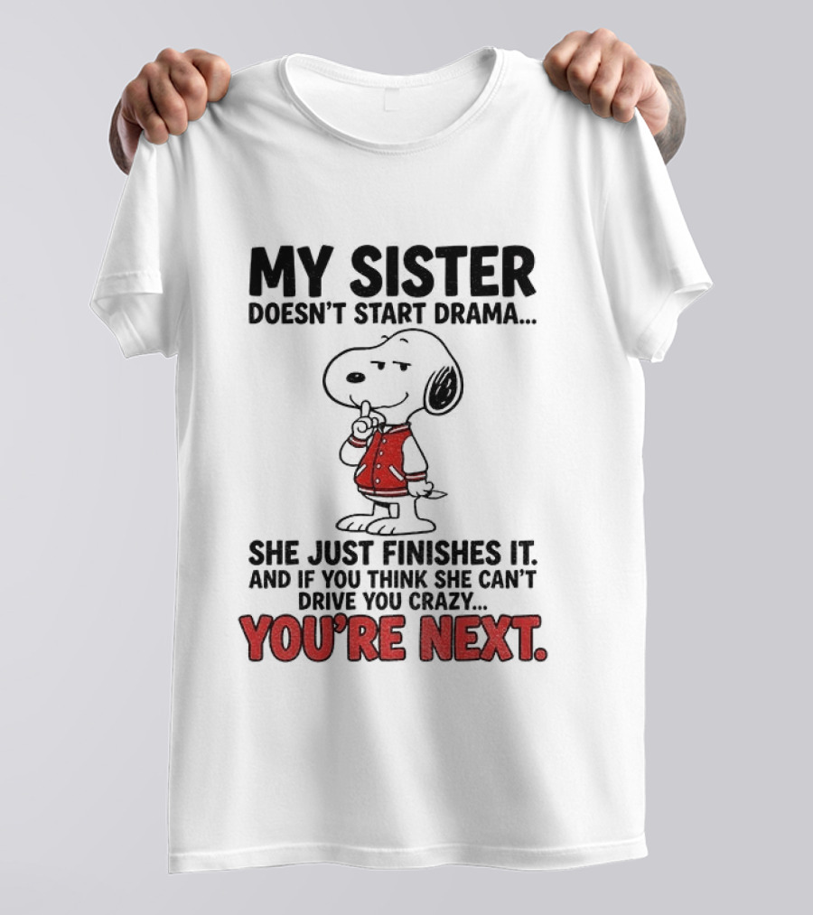 My Sister Doesn't Start Drama Finishes It Snoopy You're Next Peanuts T-Shirt