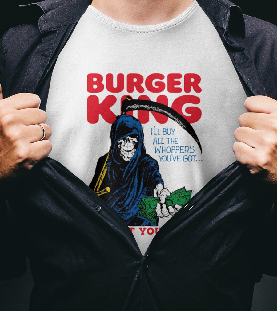 Burger King I'll Buy All The Whoppers You've Got Have It Your Way Grim Reaper Cash T-Shirt