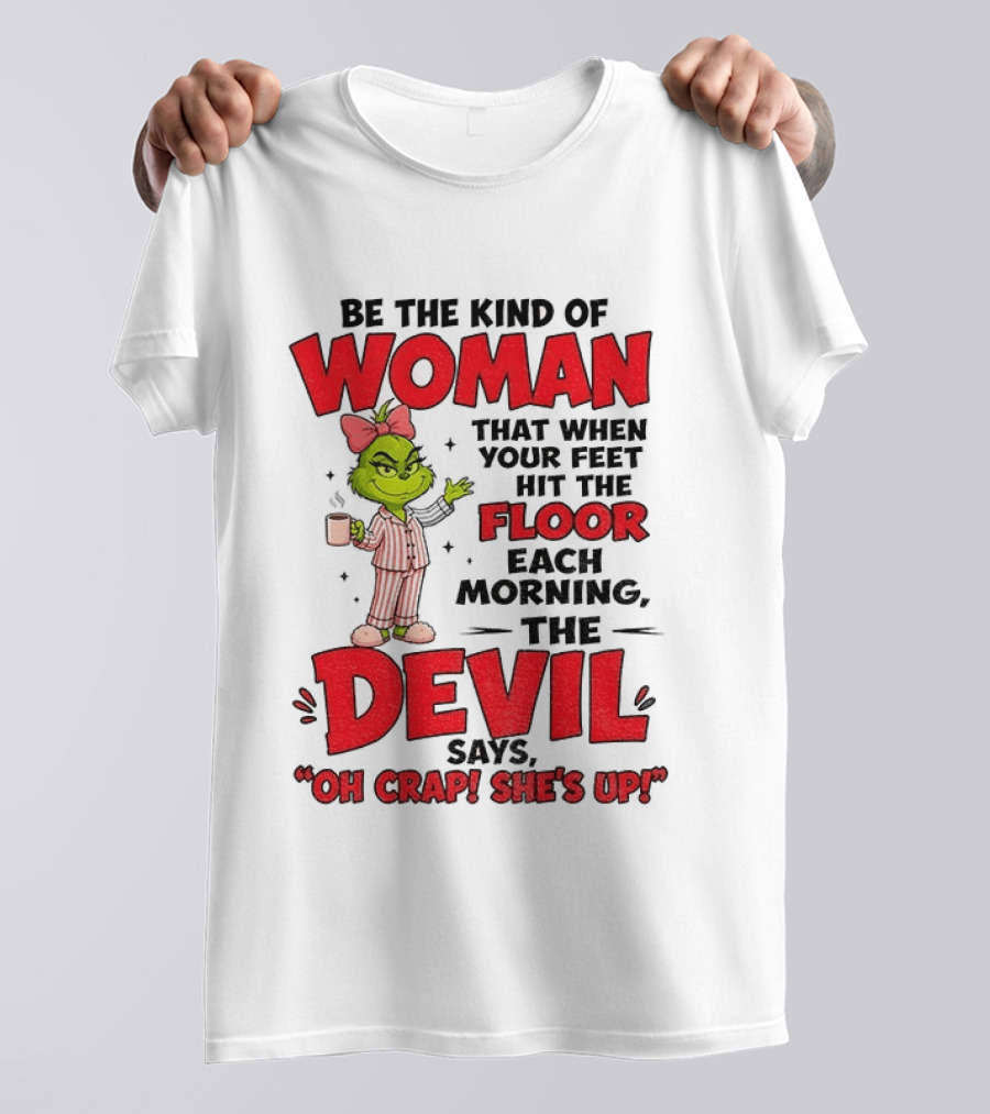 Grinch Pajamas Be The Kind Of Woman When Your Feet Hit The Floor Each Morning The Devil Says Oh Crap She's Up T-Shirt