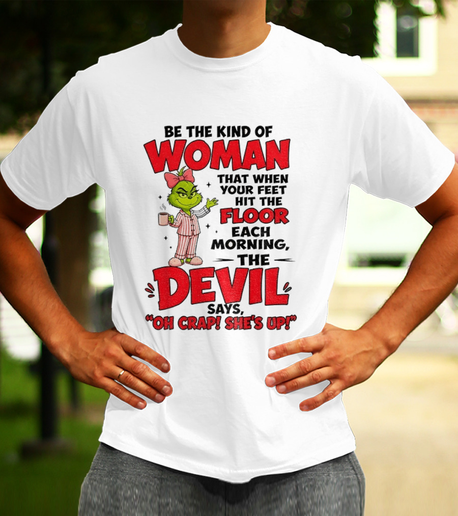 Grinch Pajamas Be The Kind Of Woman When Your Feet Hit The Floor Each Morning The Devil Says Oh Crap She's Up T-Shirt