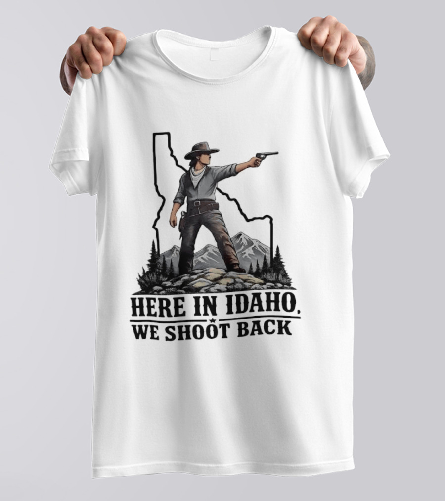 Here In Idaho We Shoot Back Cowboy With Pistol In State Mountains Scene T-Shirt