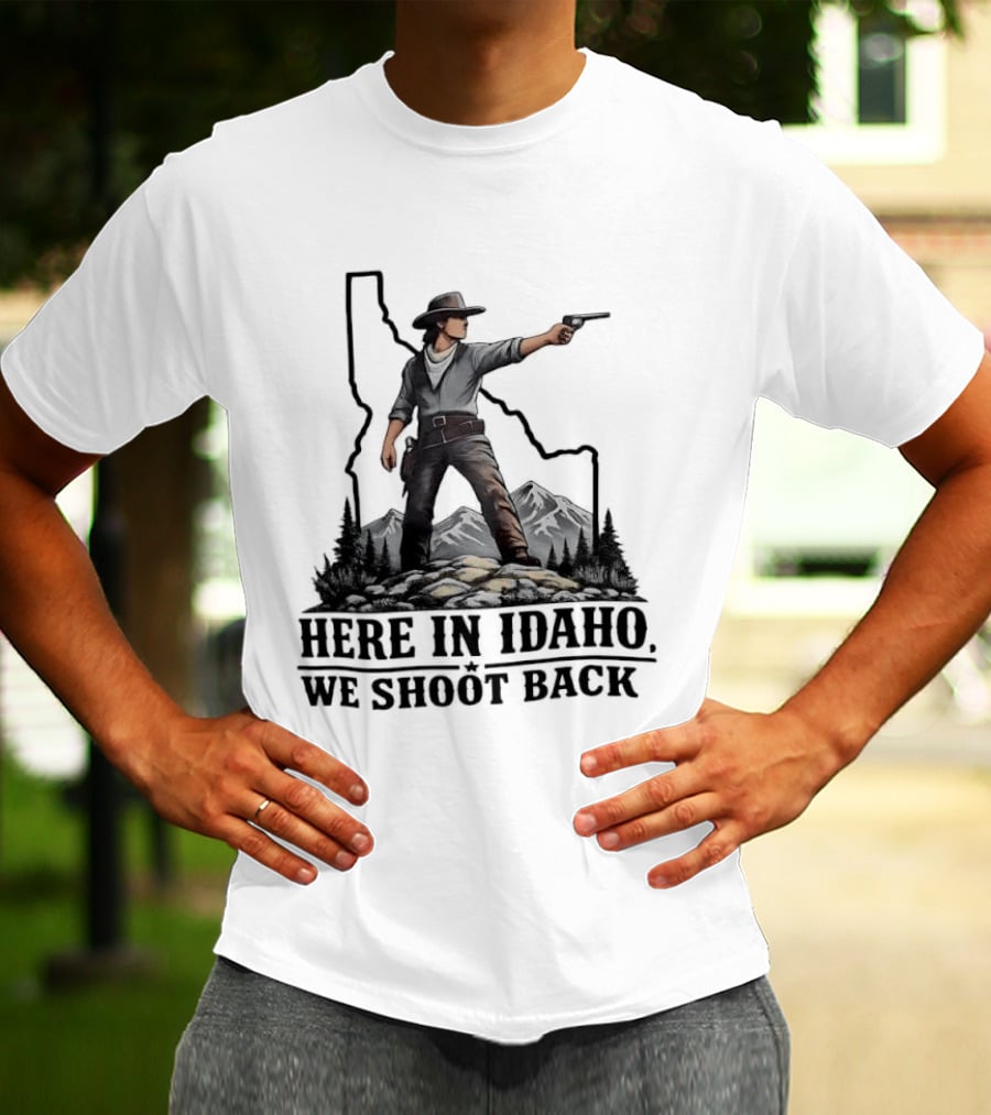 Here In Idaho We Shoot Back Cowboy With Pistol In State Mountains Scene T-Shirt