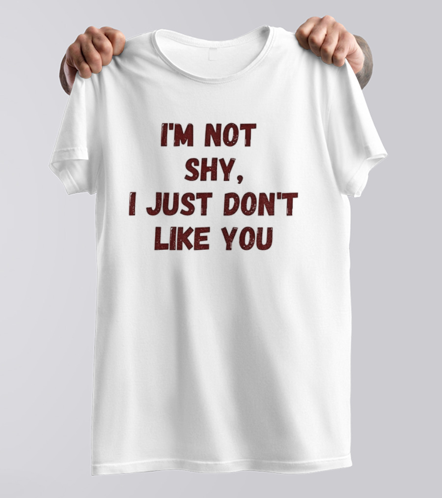 I'm Not Shy I Just Don't Like You Text Only T-Shirt