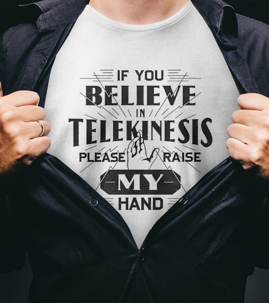If You Believe In Telekinesis Please Raise My Hand T-Shirt