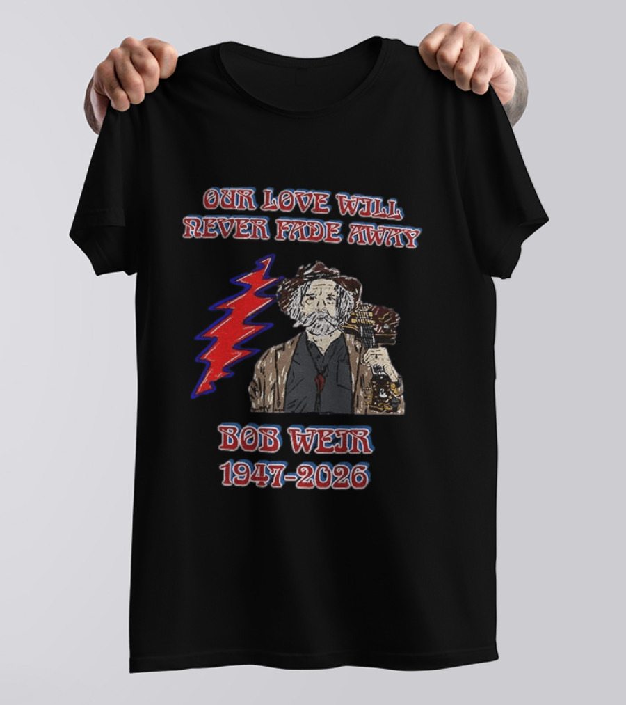 Our Love Will Never Fade Away Bob Weir 1947 2026 Grateful Dead T-Shirt