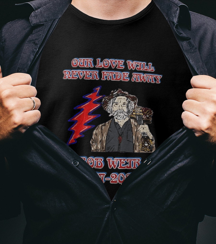Our Love Will Never Fade Away Bob Weir 1947 2026 Grateful Dead T-Shirt