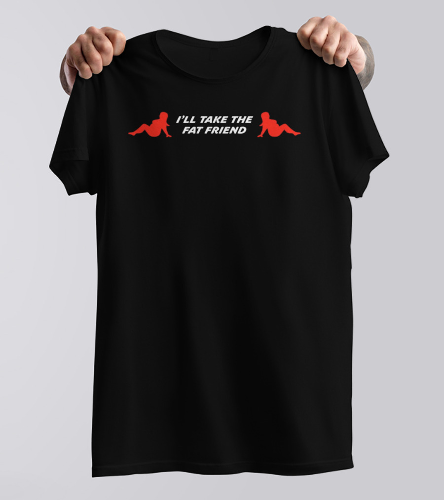 I'll Take The Fat Friend With Red T-Shirt
