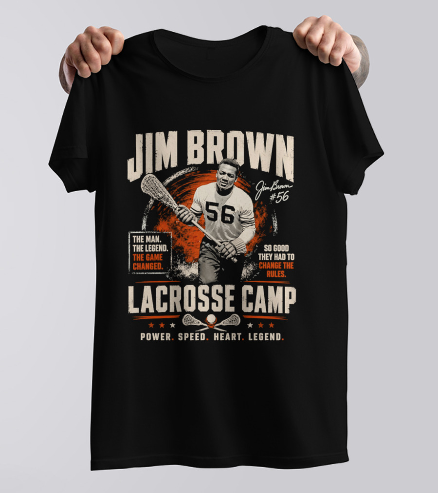 Jim Brown Lacrosse Camp Power Speed Heart Legend So Good They Had To Change The Rules The Man The Legend The Game Changed #56 T-Shirt