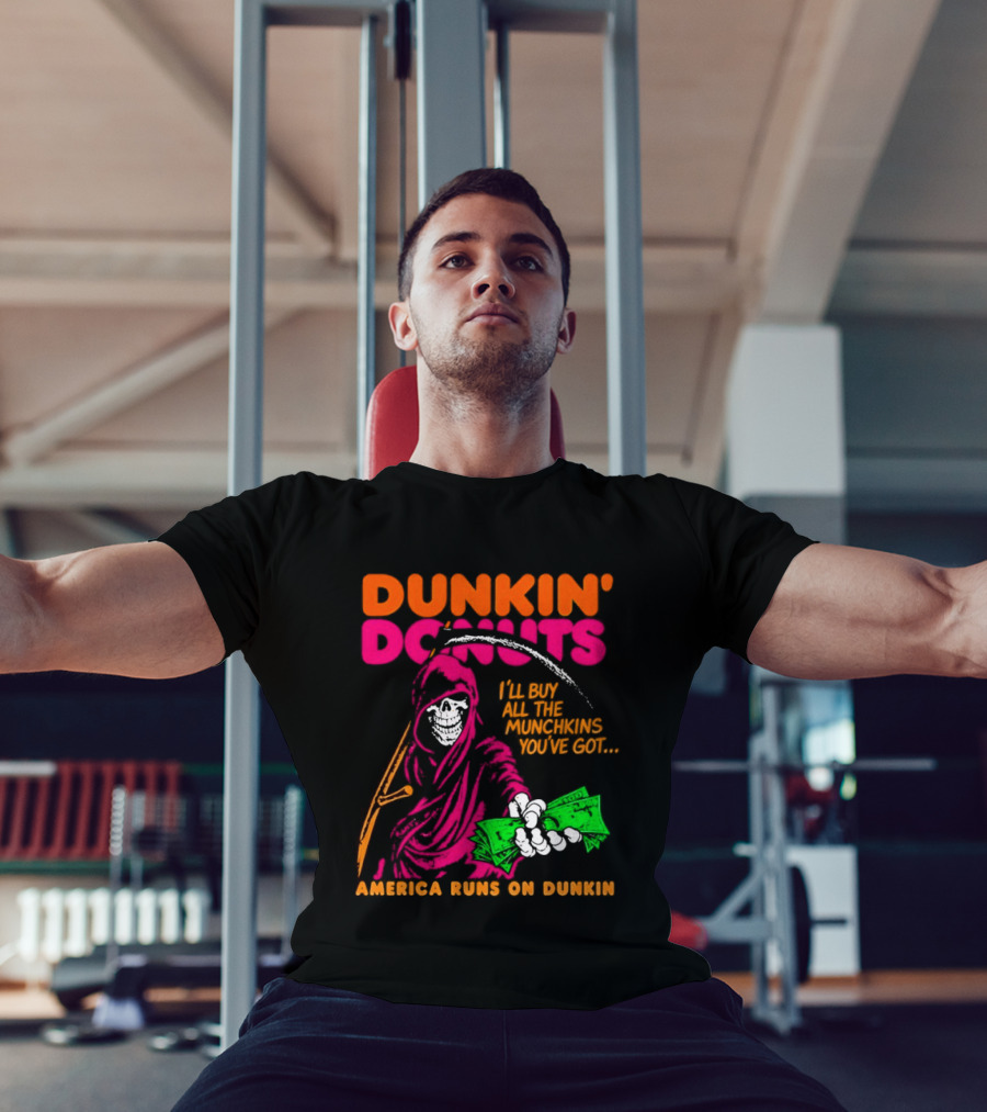 Dunkin' Donuts America Runs On Dunkin I'll Buy All The Munchins You've Got Grim Reaper Money T-Shirt