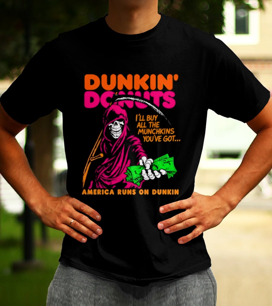 Dunkin' Donuts America Runs On Dunkin I'll Buy All The Munchins You've Got Grim Reaper Money T-Shirt
