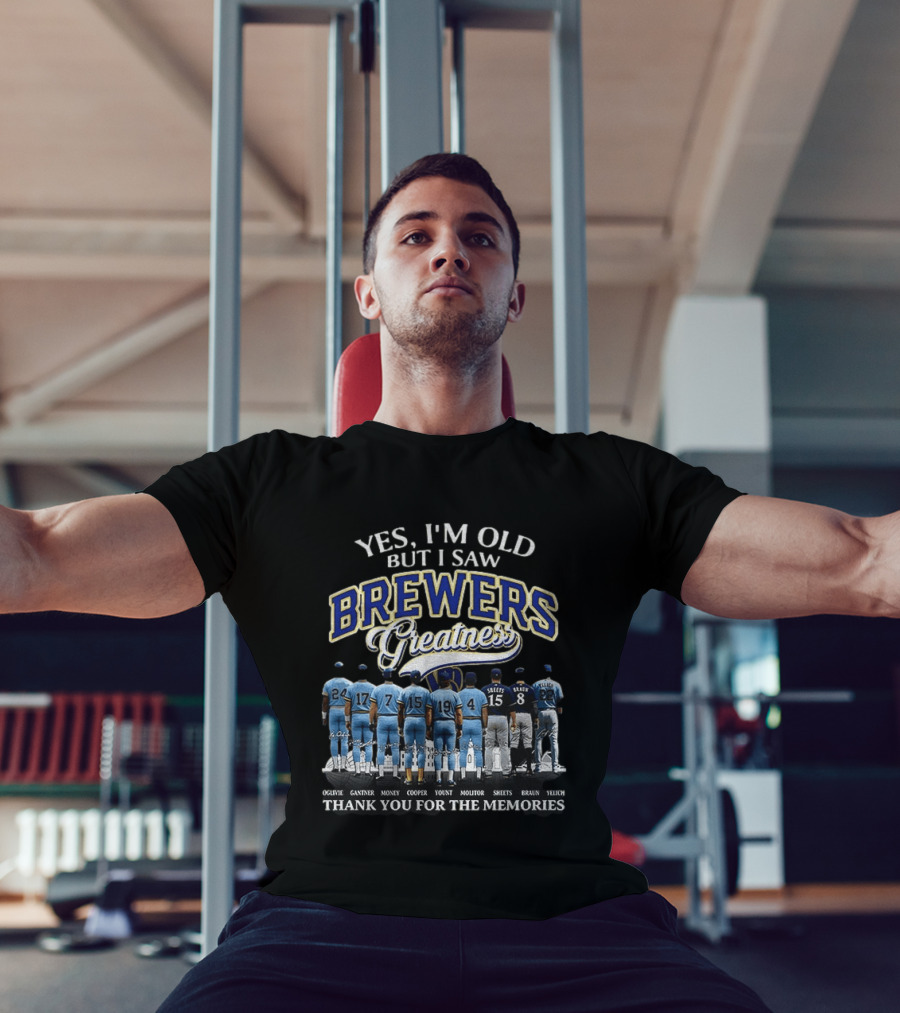 Yes I'm Old But I Saw Brewers Greatness Thank You For The Memories T-Shirt