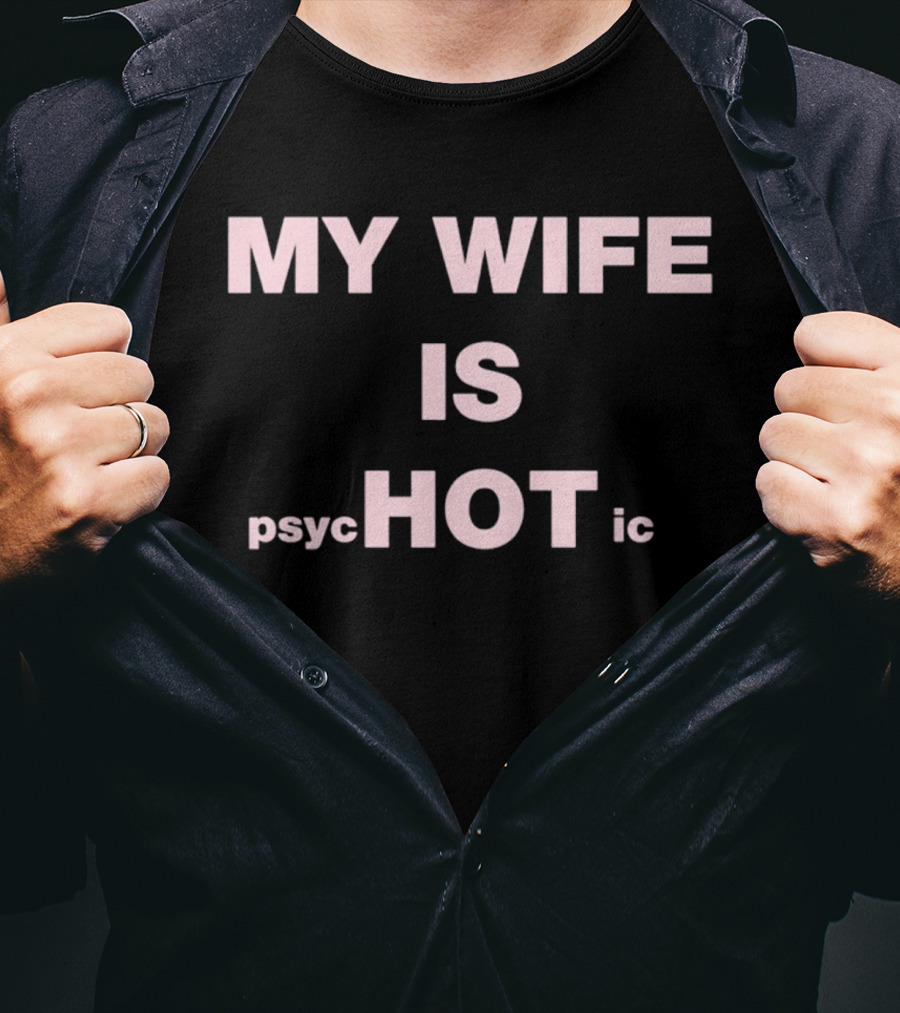 My Wife Is Psychotic My Wife Is Hot T-Shirt