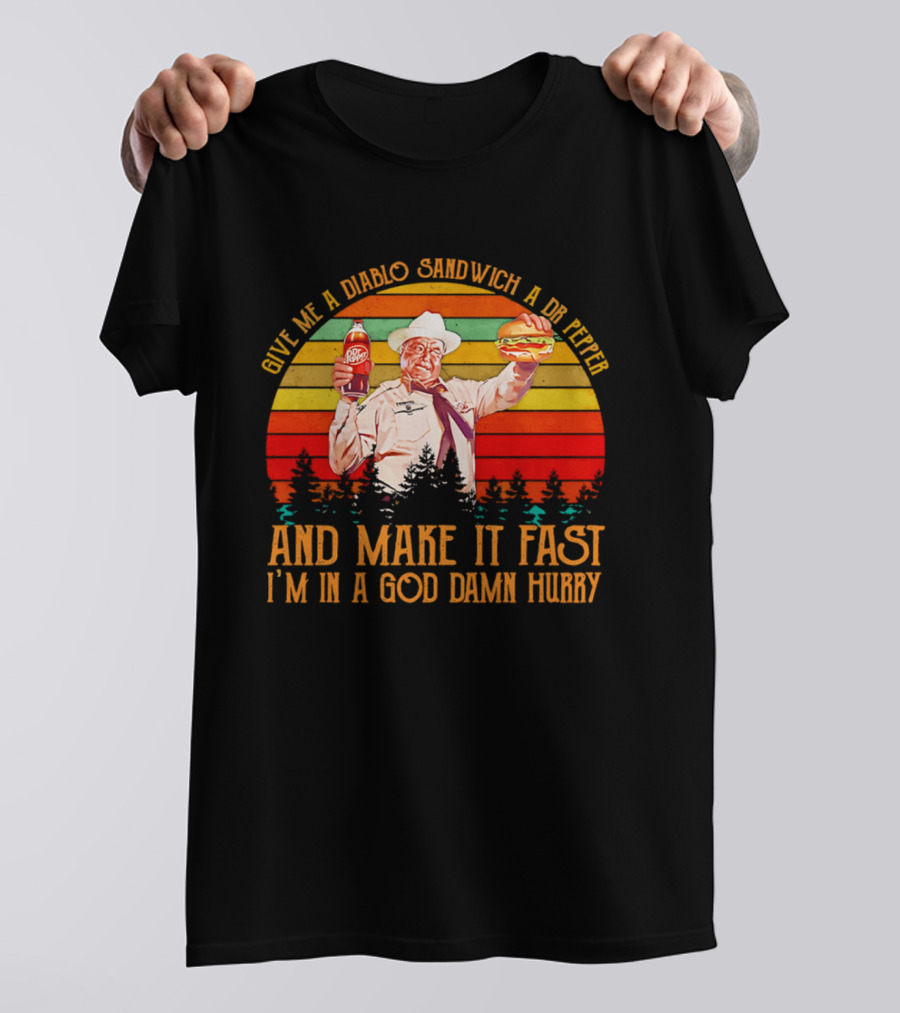 Buford Justice Saying Give Me A Diablo Sandwich A Dr Pepper And Make It Fast I'm In A God Damn Hurry T-Shirt
