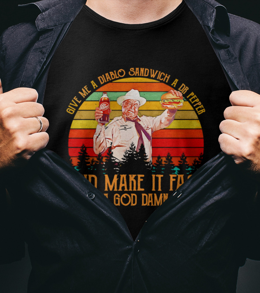 Buford Justice Saying Give Me A Diablo Sandwich A Dr Pepper And Make It Fast I'm In A God Damn Hurry T-Shirt