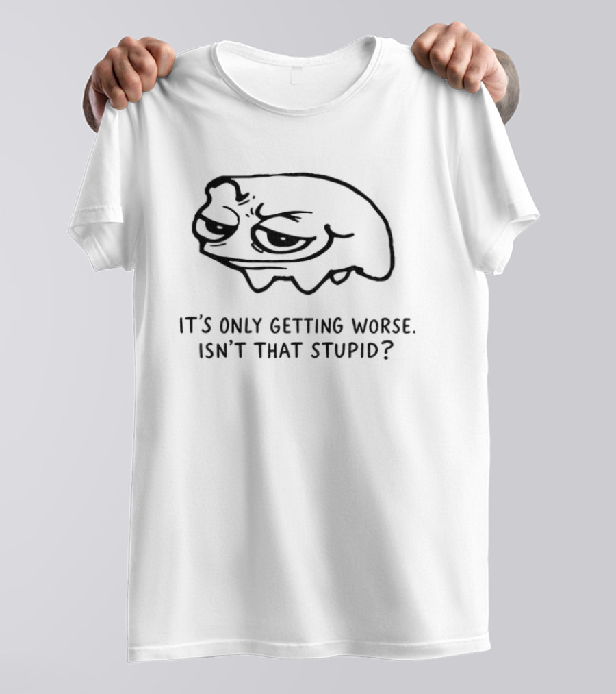 Frog It's Only Getting Worse Isn't That Stupid Funny Meme T-Shirt
