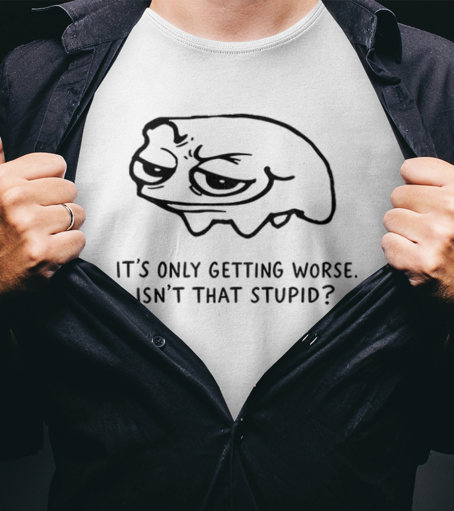 Frog It's Only Getting Worse Isn't That Stupid Funny Meme T-Shirt