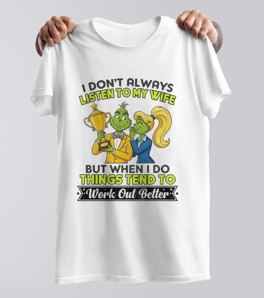 Grinch Couple Trophy I Don't Always Listen To My Wife But When I Do Things Tend To Work Out Better T-Shirt