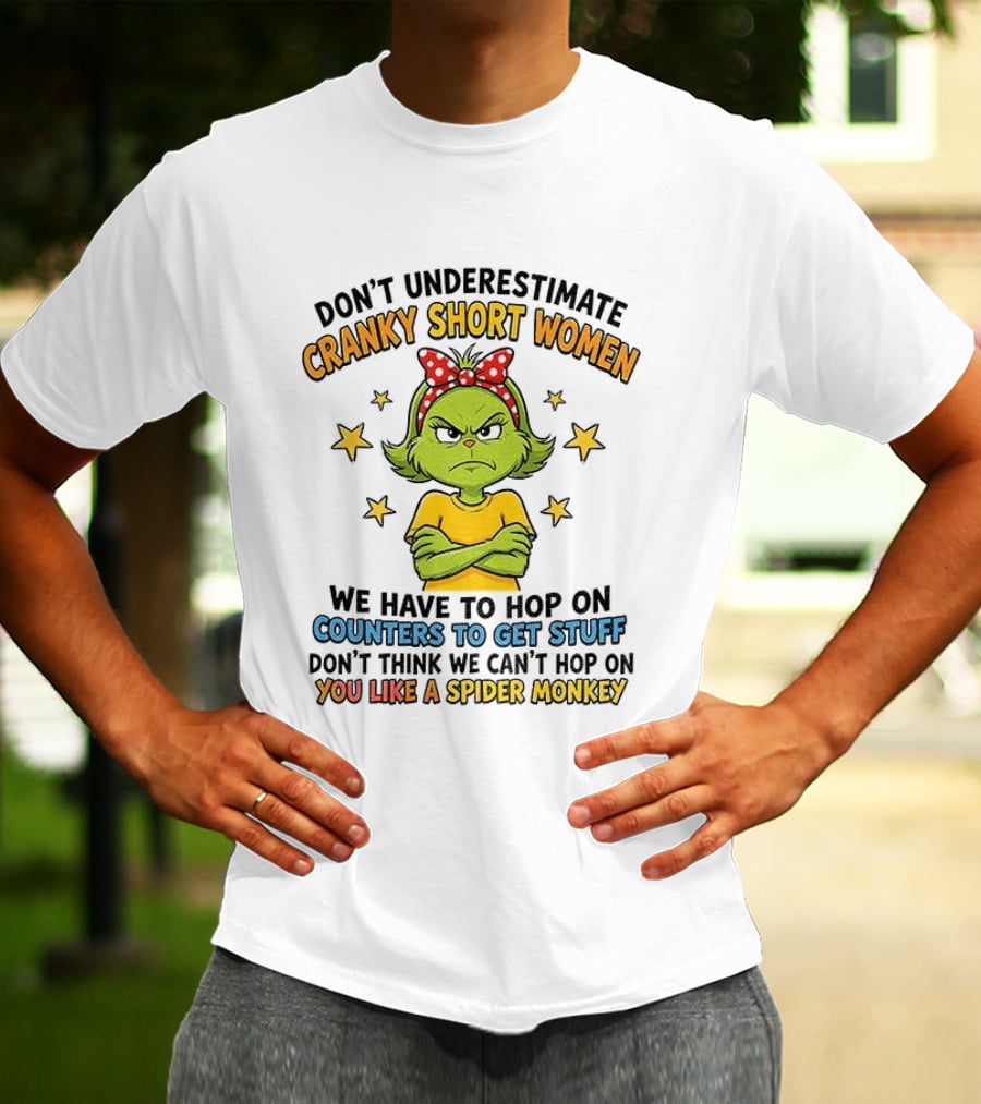 Don't Underestimate Cranky Short Women We Have To Hop On Counters Don't Think We Can't Hop On You Like A Spider Monkey T-Shirt