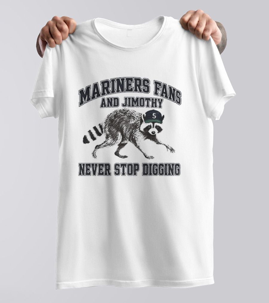 Mariners Fan And Jimothy Never Stop Digging T-Shirt