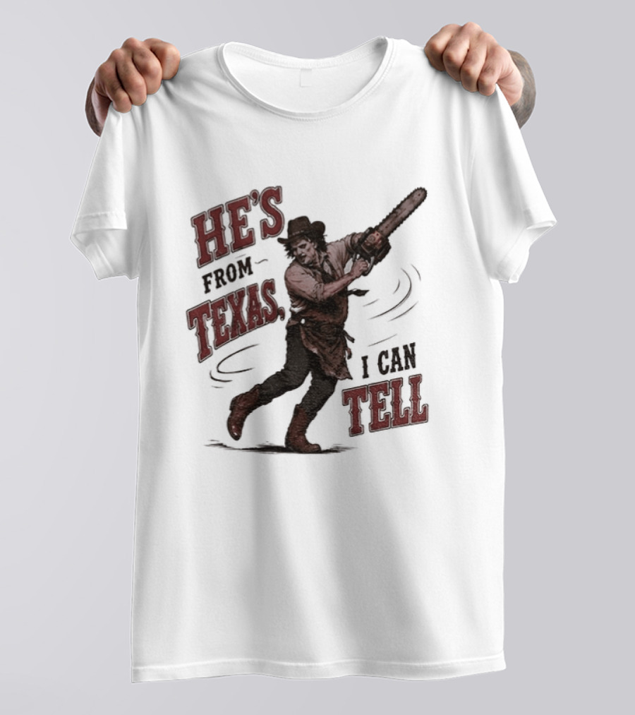 He's From Texas I Can Tell Horror Movie Leatherface T-Shirt