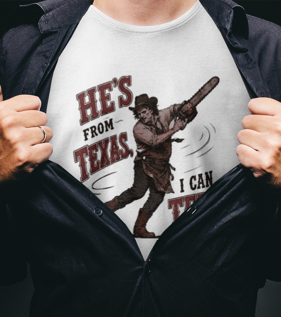 He's From Texas I Can Tell Horror Movie Leatherface T-Shirt
