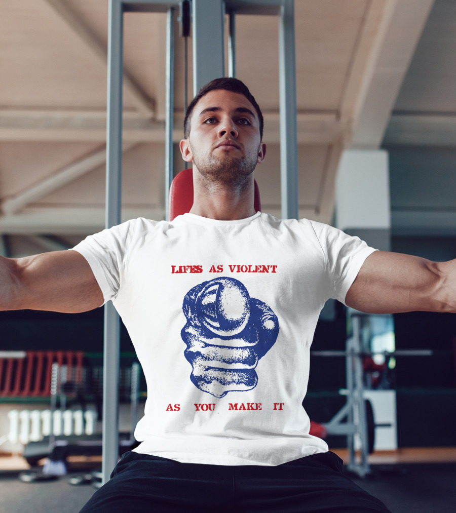 Lifes As Violent As You Make It Fist T-Shirt
