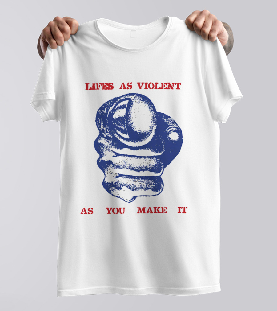 Lifes As Violent As You Make It Fist T-Shirt
