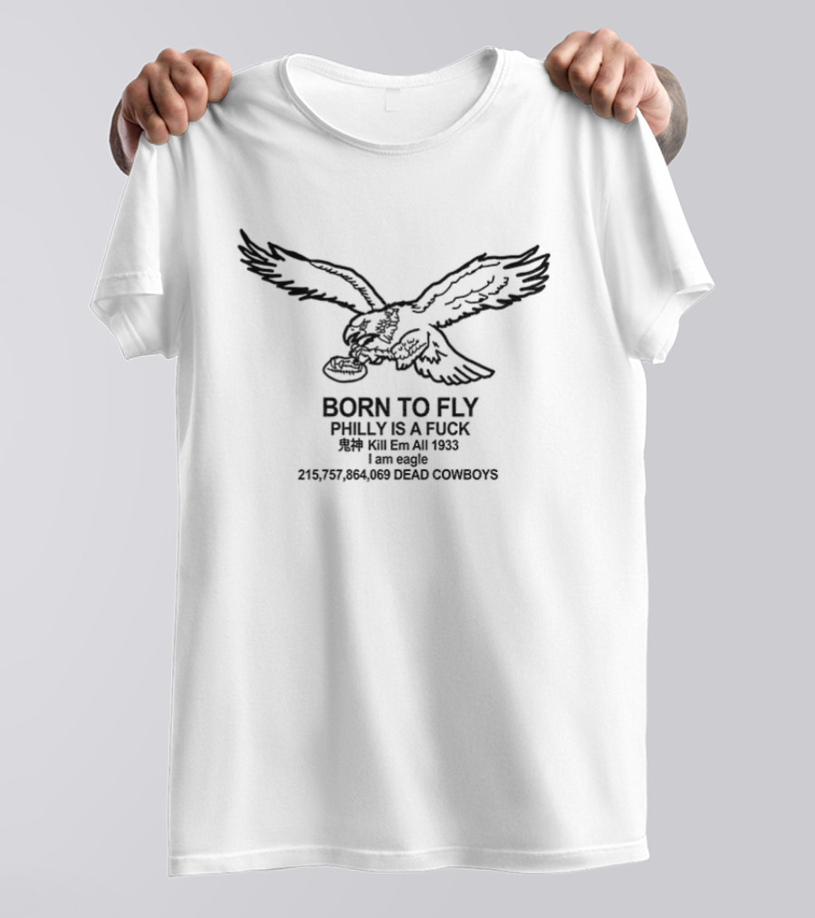 Philadelphia Eagles Born To Fly Philly Is A F*** Kill Em All Dead Cowboys 1933 T-Shirt