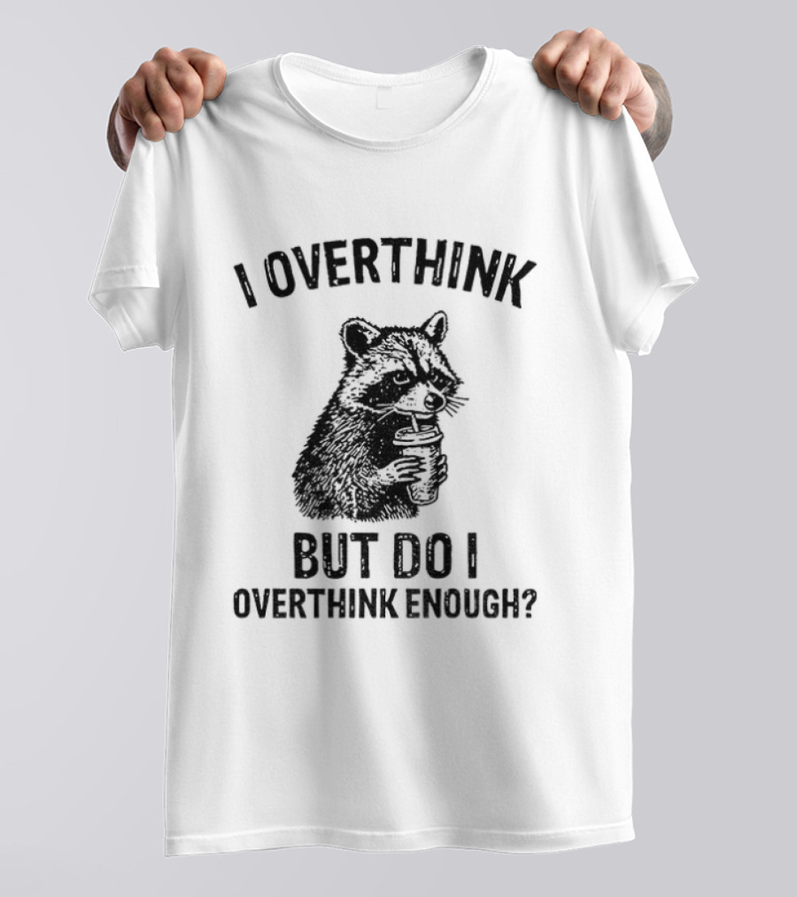Raccoon I Overthink But Do I Overthink Enough T-Shirt
