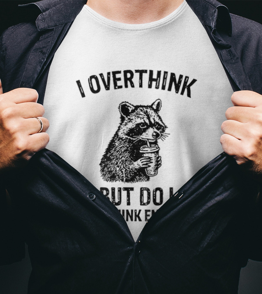 Raccoon I Overthink But Do I Overthink Enough T-Shirt