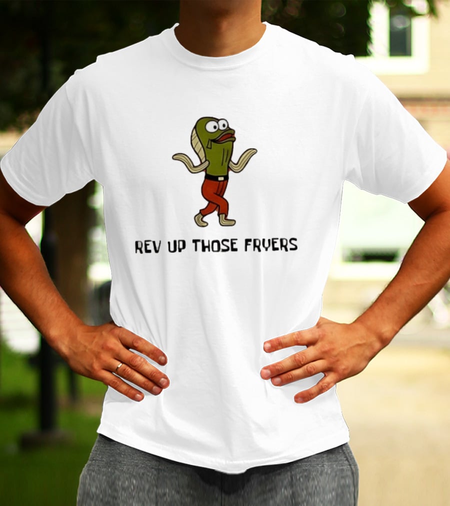 Rev Up Those Fryers Walking Fish Character Meme T-Shirt