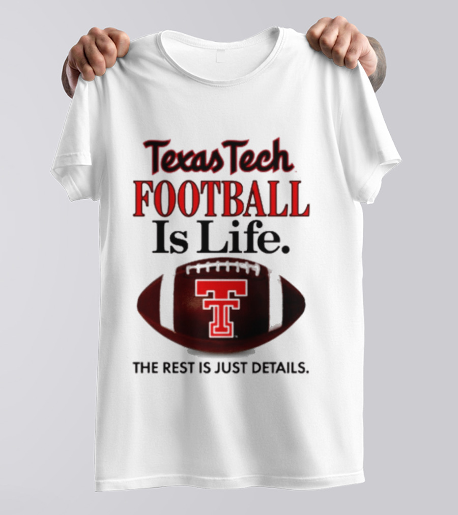 Texas Tech Football Is Life The Rest Is Just Details T-Shirt