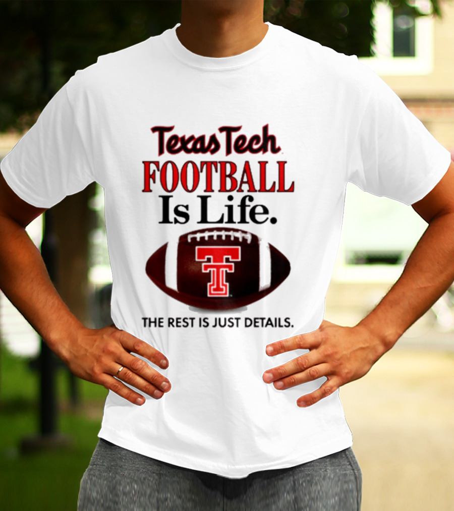 Texas Tech Football Is Life The Rest Is Just Details T-Shirt