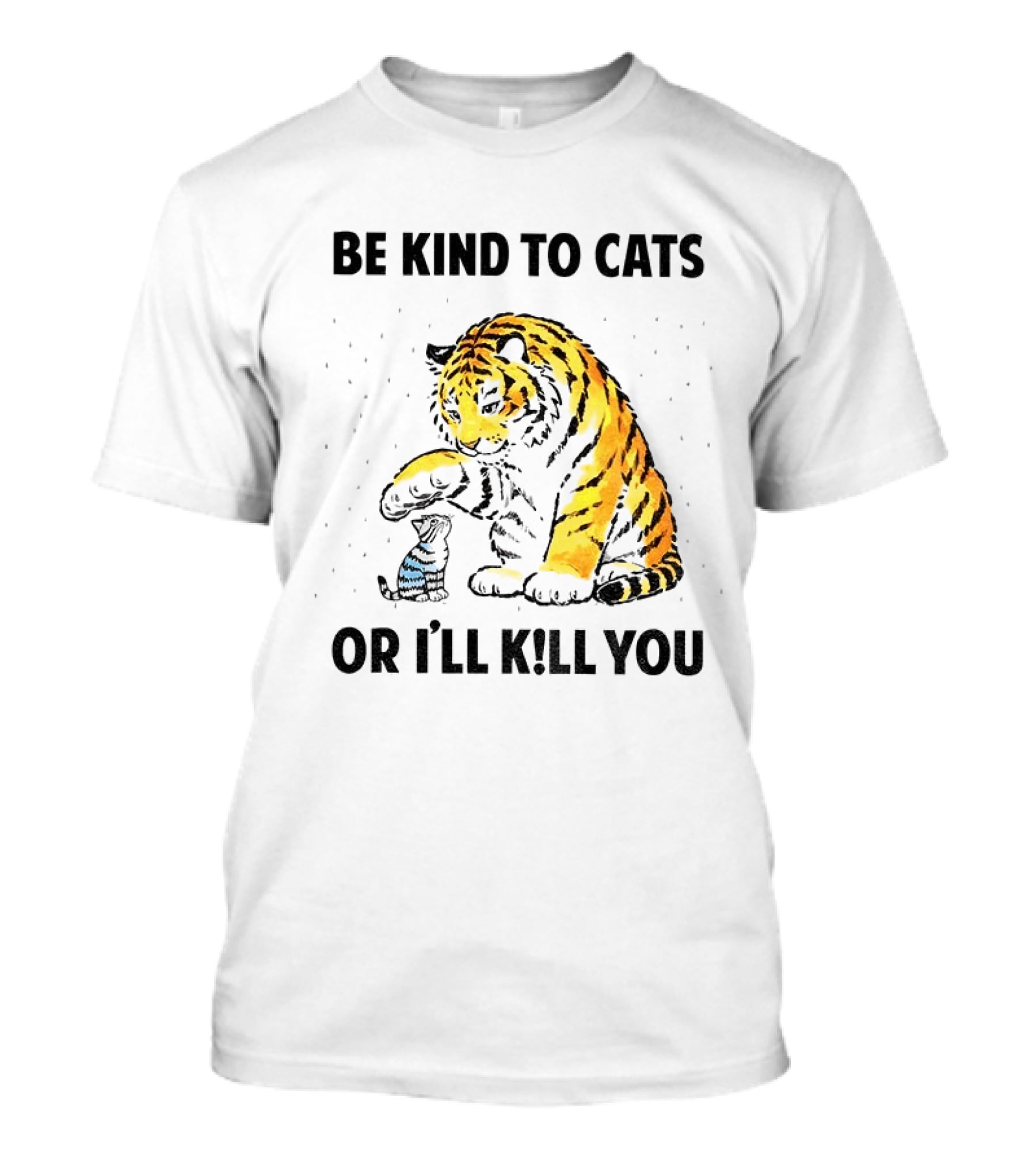 Tiger And Small Cat Be Kind To Cats Or I'll Kill You Animal Lover T-Shirt