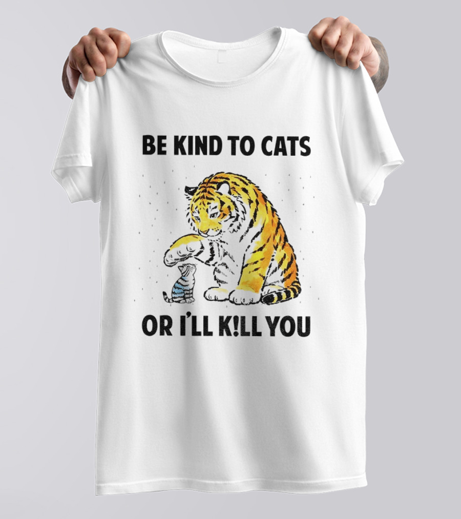 Tiger And Small Cat Be Kind To Cats Or I'll Kill You Animal Lover T-Shirt