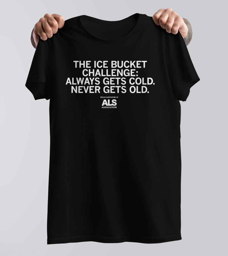 The Ice Bucket Challenge ALS Association Proud Supporter Always Gets Cold Never Gets Old T-Shirt