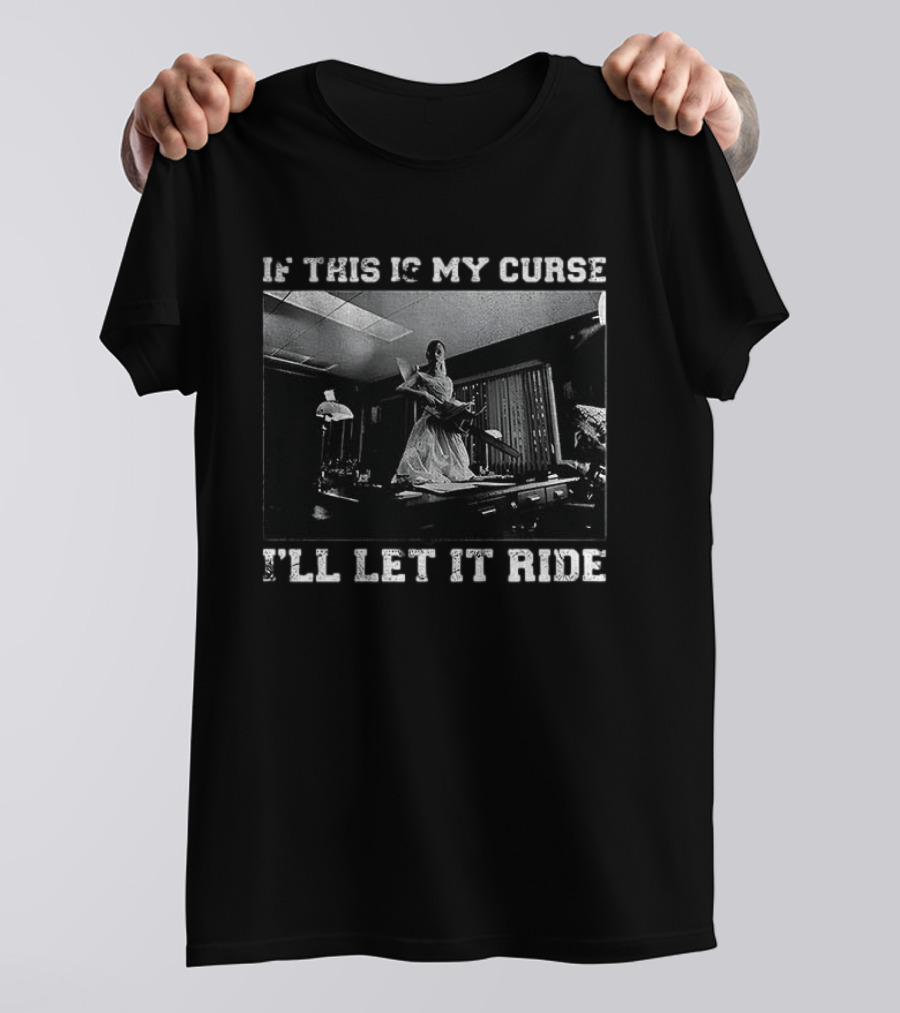 If This Is My Curse I'll Let It Ride Chainsaw Scene T-Shirt