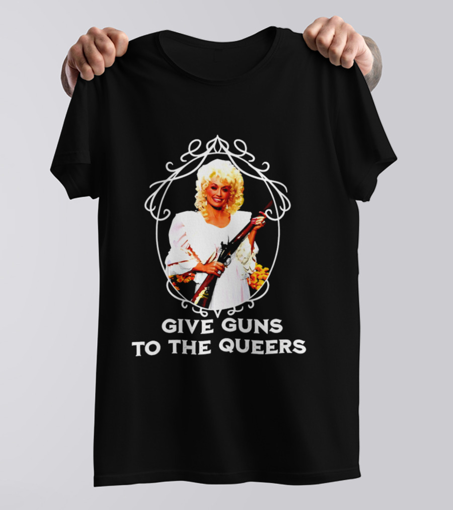 Dolly Parton Give Guns To The Queers T-Shirt