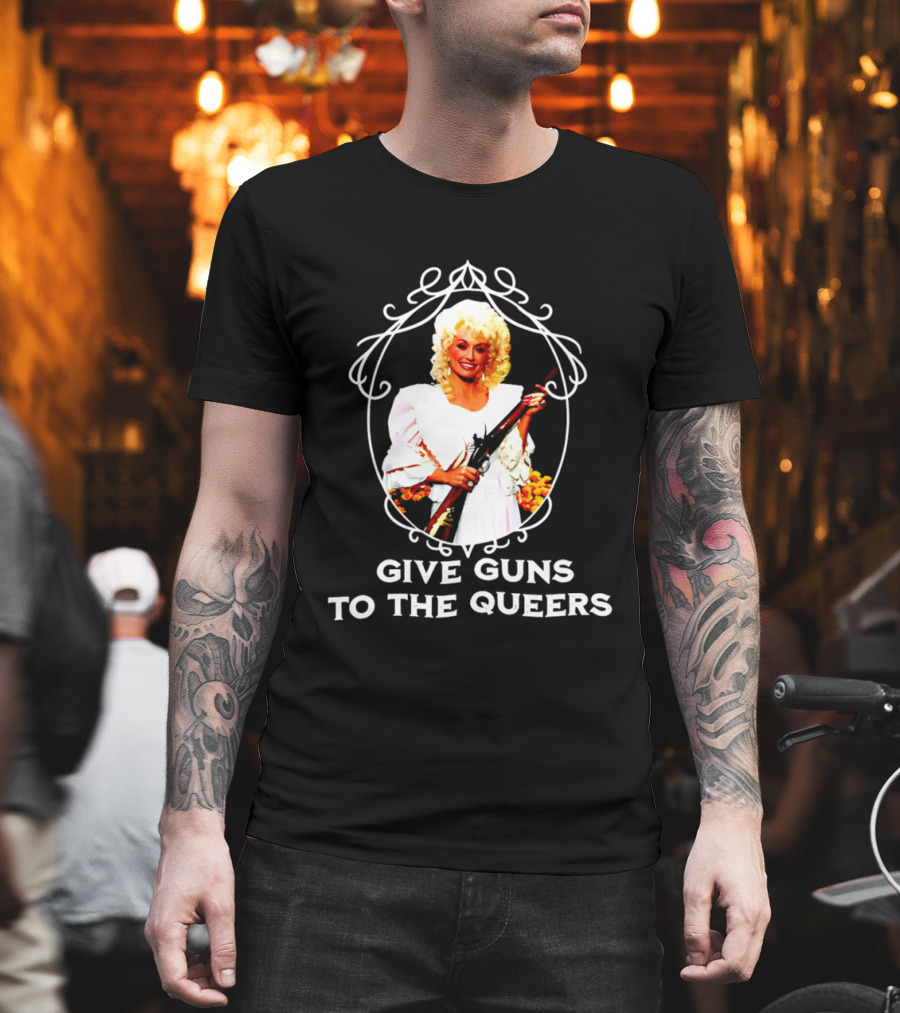 Dolly Parton Give Guns To The Queers T-Shirt