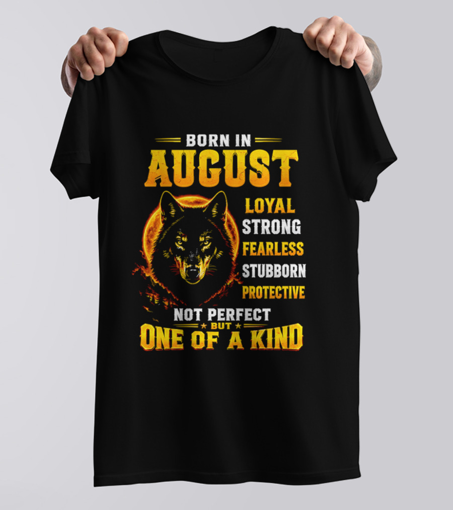 Born In August Loyal Strong Fearless Stubborn Protective Not Perfect But One Of A Kind Wolf T-Shirt