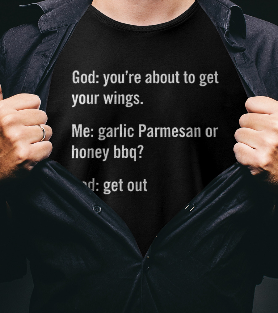 God You're About To Get Your Wings Me Garlic Parmesan Or Honey BBQ God Get Out T-Shirt