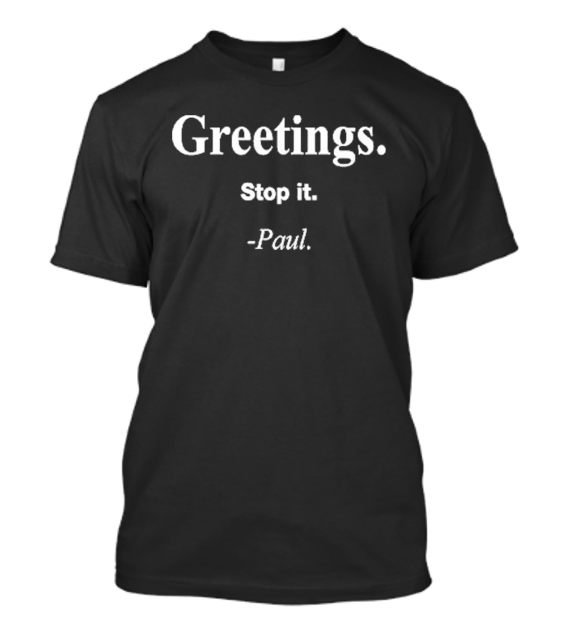Greetings Stop It Paul T-Shirt