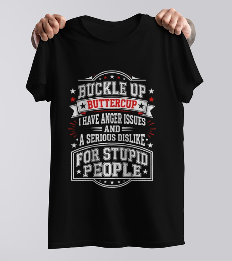 Buckle Up Buttercup Anger Issues Dislike For Stupid People T-Shirt