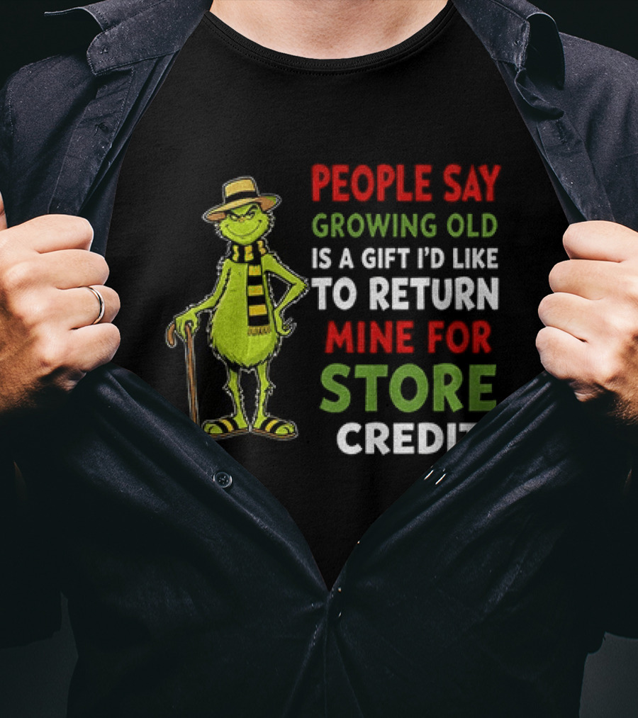 Grinch People Say Growing Old Is A Gift I'd Like To Return Mine For Store Credit T-Shirt