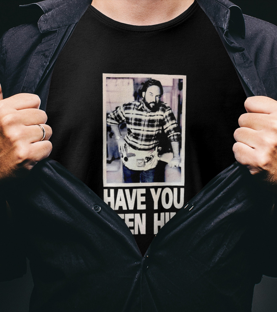 Have You Seen Him Al Boron Home Improvement Tool Time T-Shirt