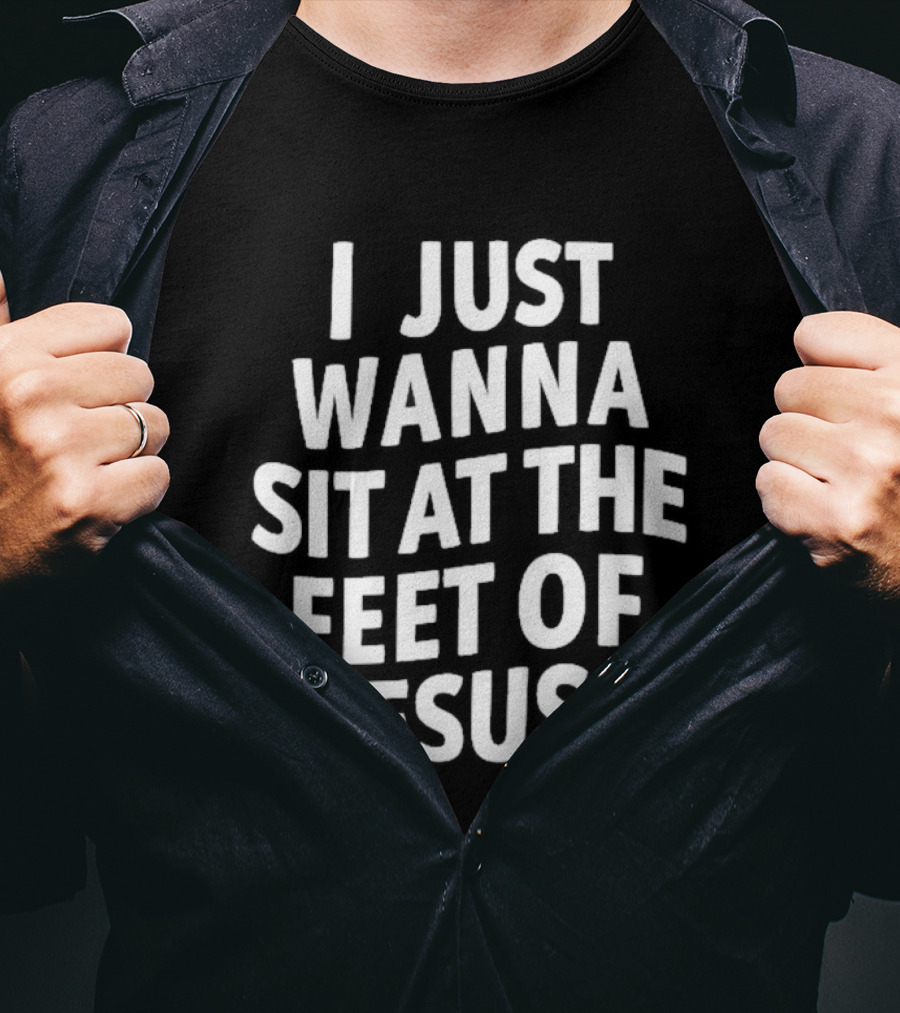 I Just Wanna Sit At The Feet Of Jesus Christian Faith T-Shirt