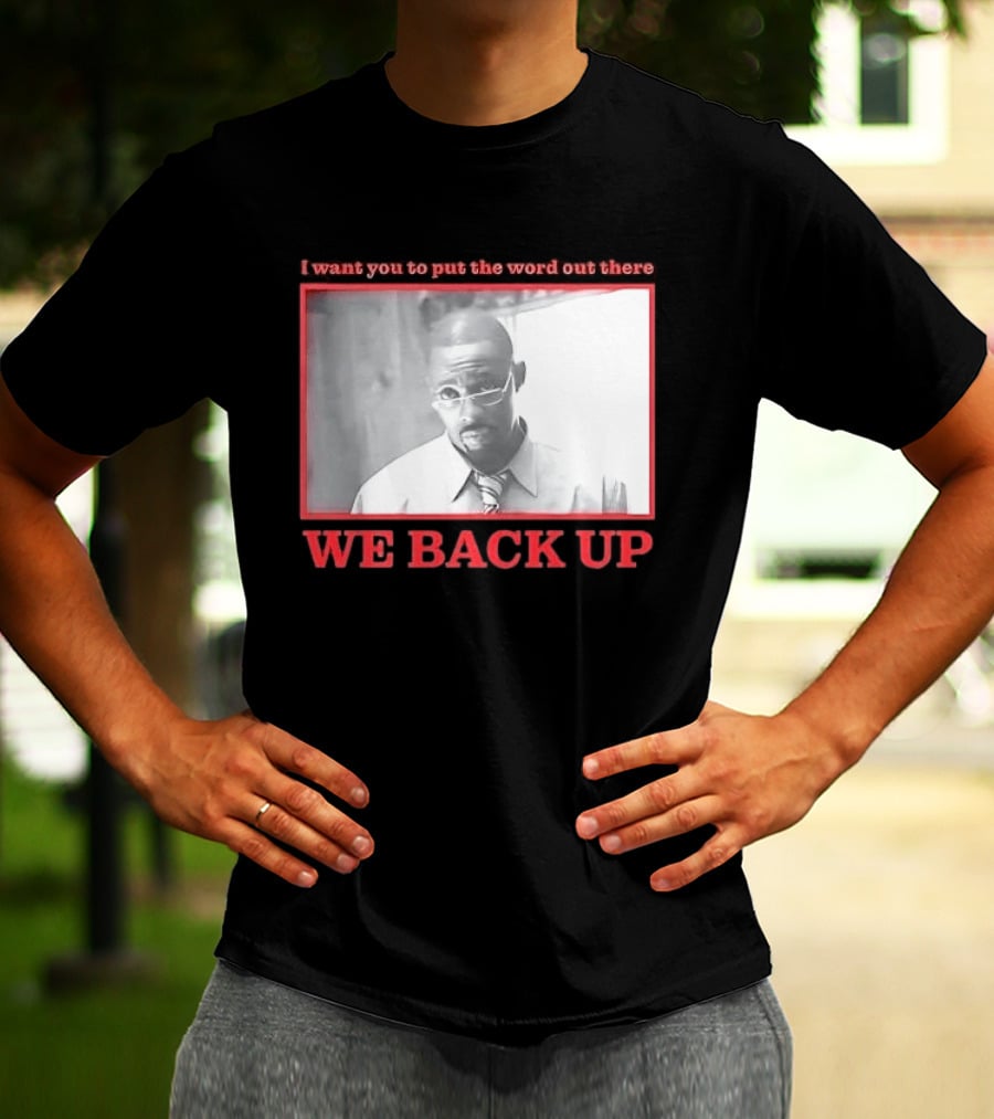 I Want You To Put The Word Out There We Back Up T-Shirt