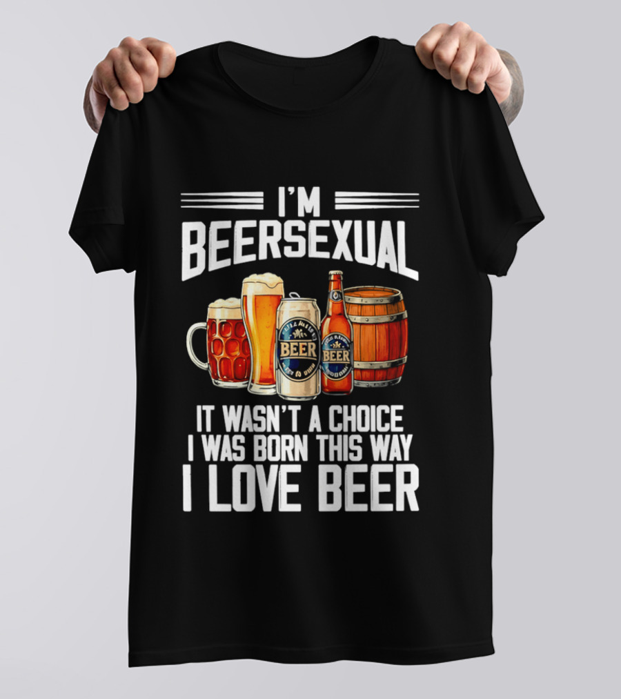 I'm Beersexual Beer Lover Born This Way It Wasn't A Choice T-Shirt